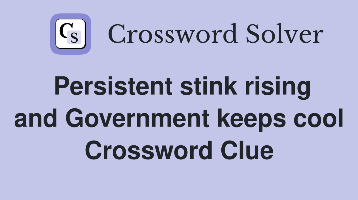 Persistent stink rising and Government keeps cool Crossword Clue
