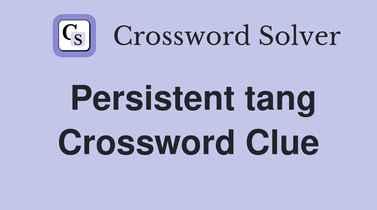Persistent tang Crossword Clue