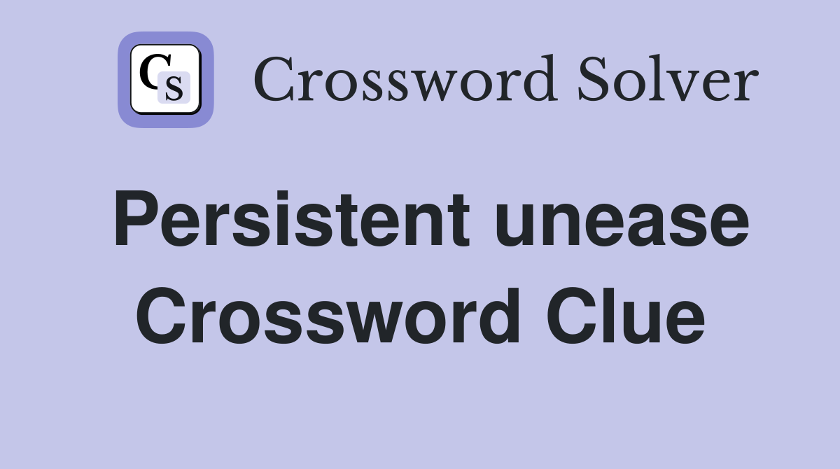 Persistent unease Crossword Clue