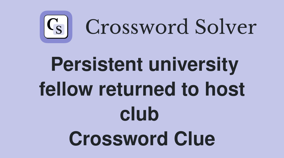 Persistent university fellow returned to host club  Crossword Clue