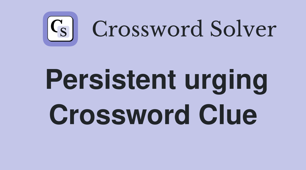 Persistent urging Crossword Clue