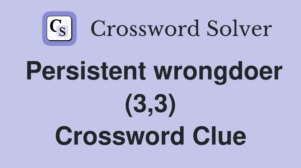 Persistent wrongdoer (3,3) Crossword Clue
