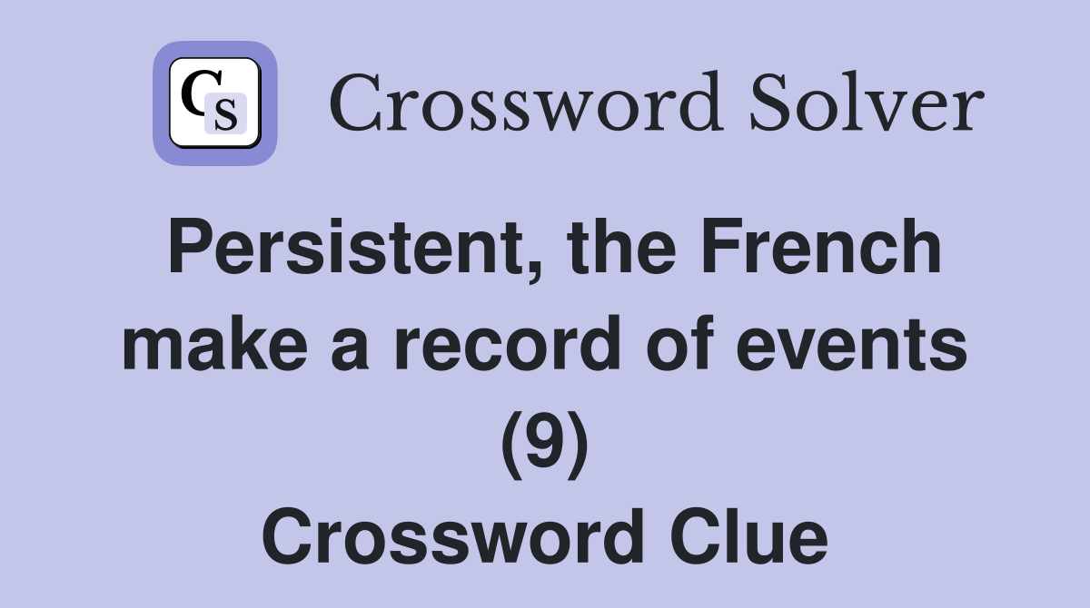 Persistent, the French make a record of events (9) Crossword Clue
