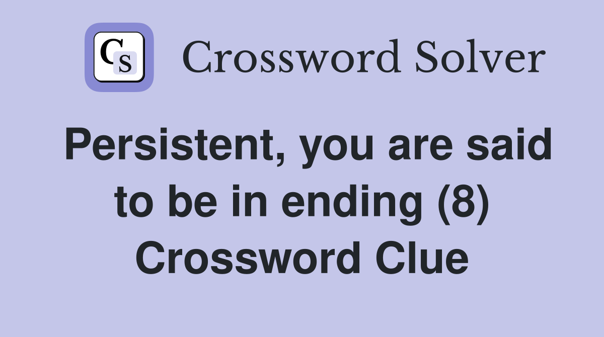 Persistent, you are said to be in ending (8) Crossword Clue