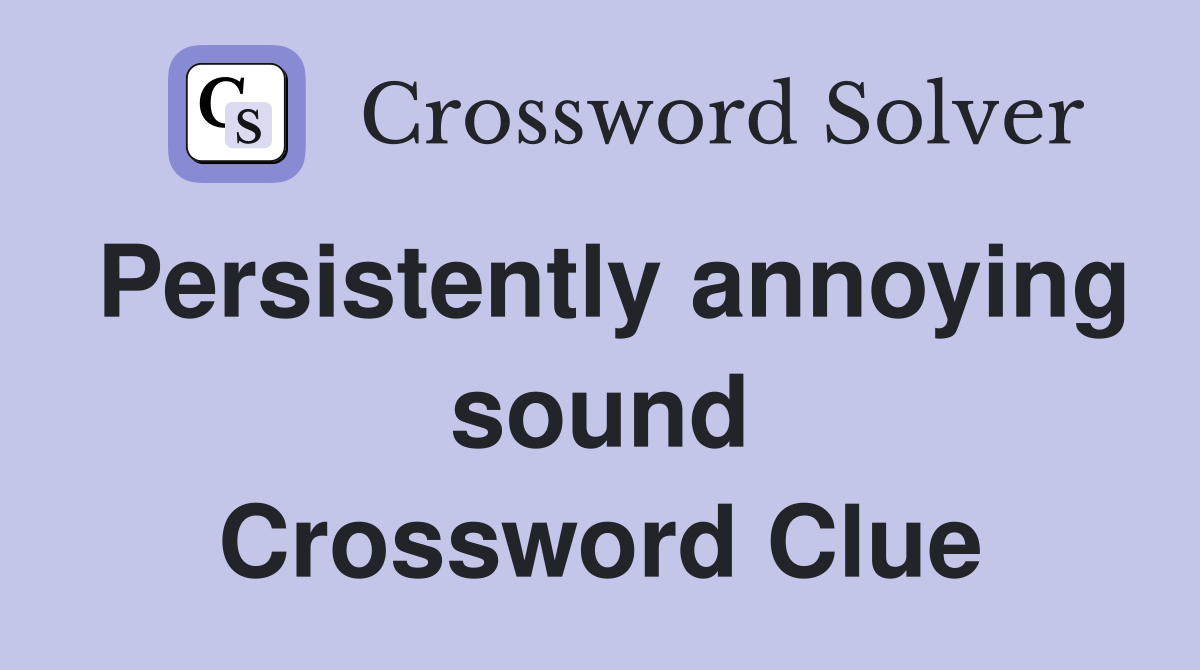 Persistently annoying sound Crossword Clue