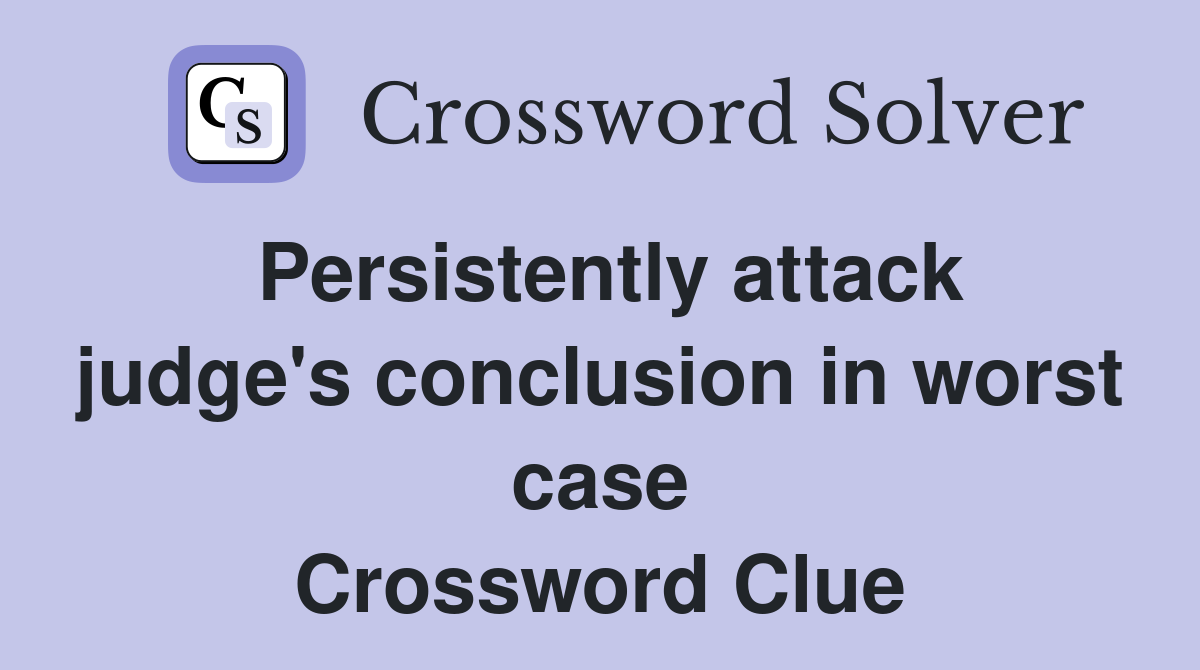 Persistently attack judge's conclusion in worst case Crossword Clue