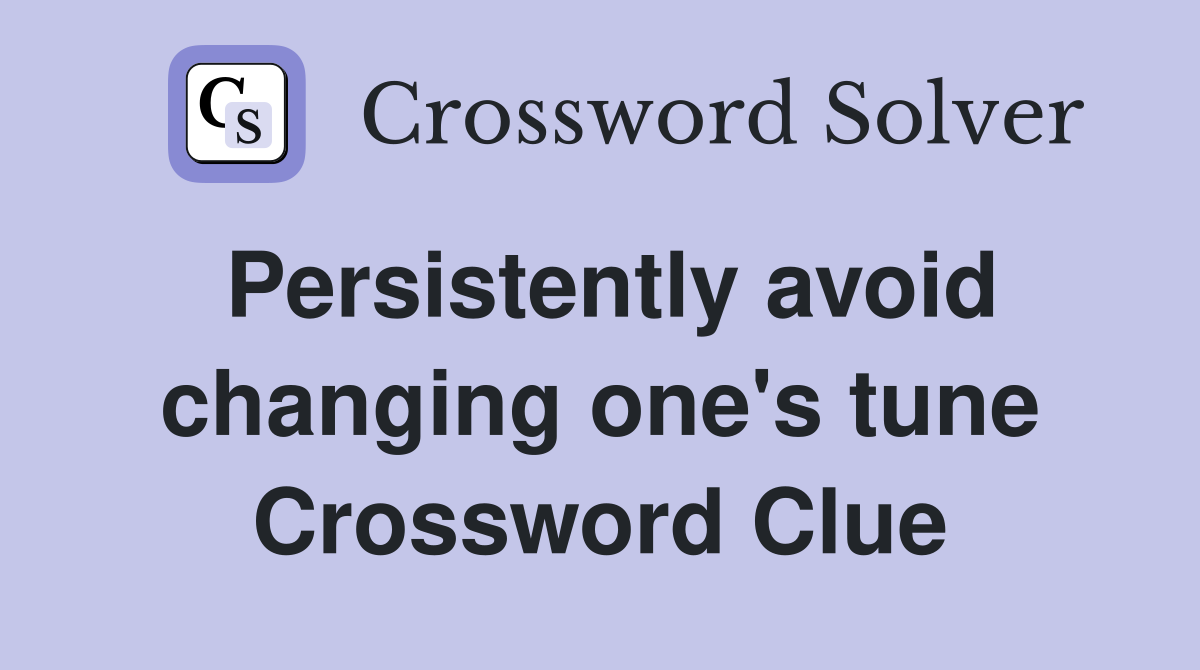 Persistently avoid changing one's tune Crossword Clue
