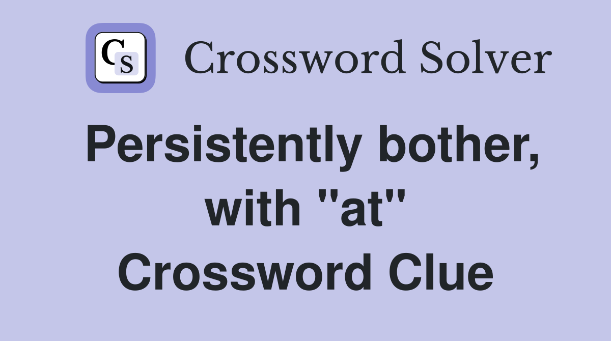 Persistently bother, with "at" Crossword Clue
