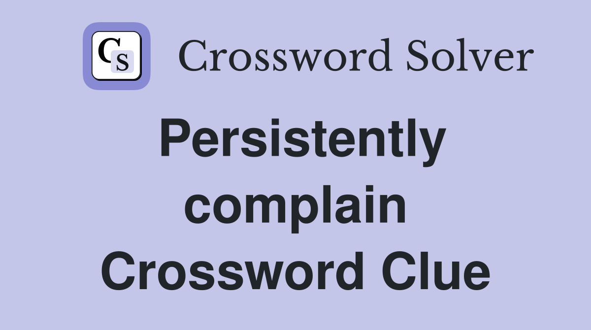 Persistently complain Crossword Clue
