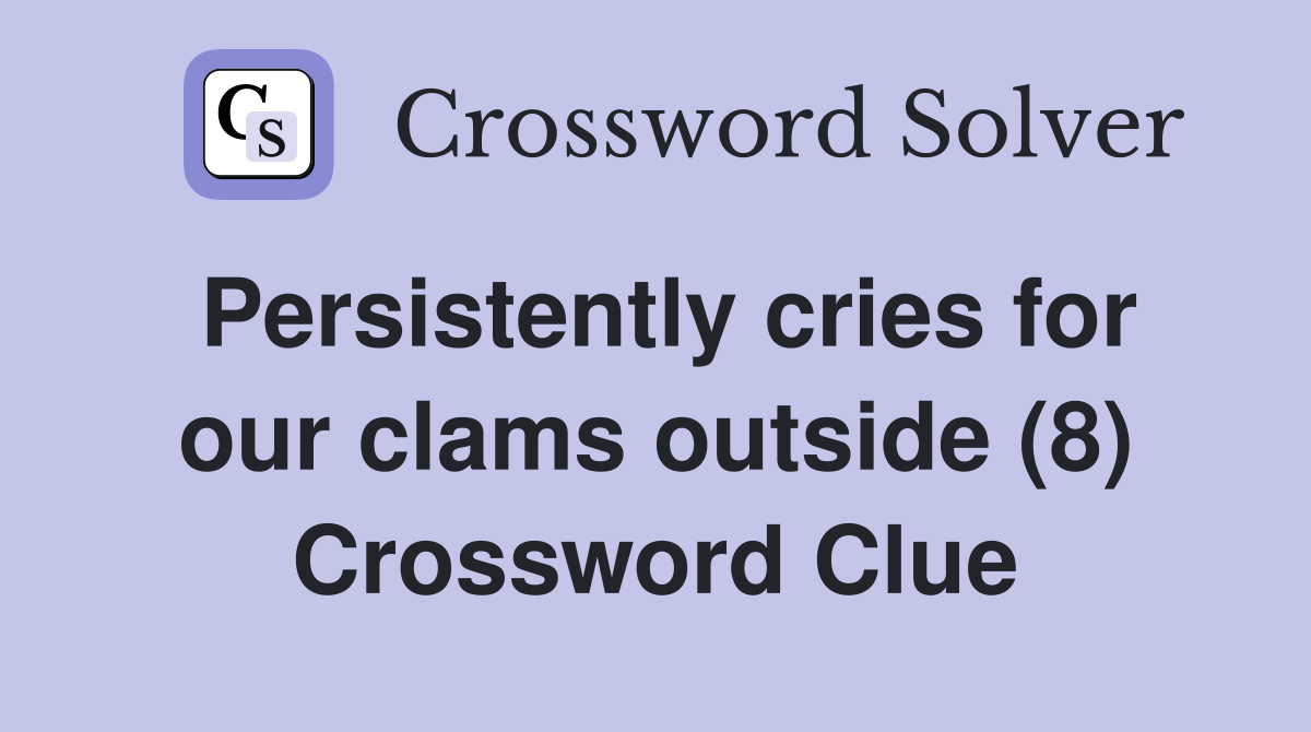 Persistently cries for our clams outside (8) Crossword Clue