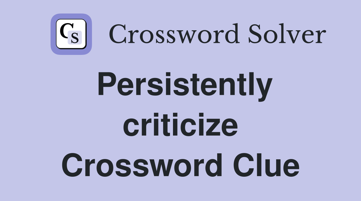 Persistently criticize Crossword Clue