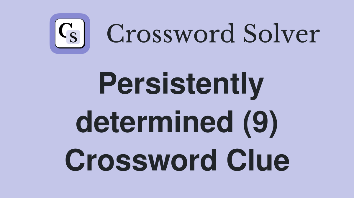 Persistently determined (9) Crossword Clue