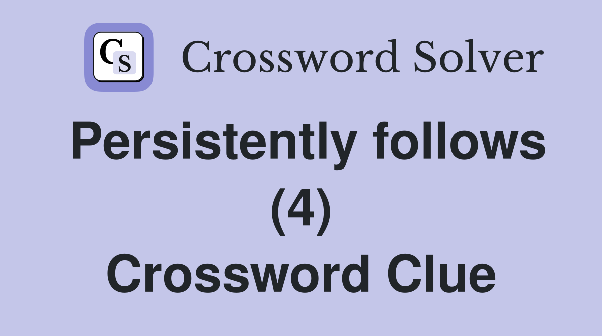 Persistently follows (4) Crossword Clue