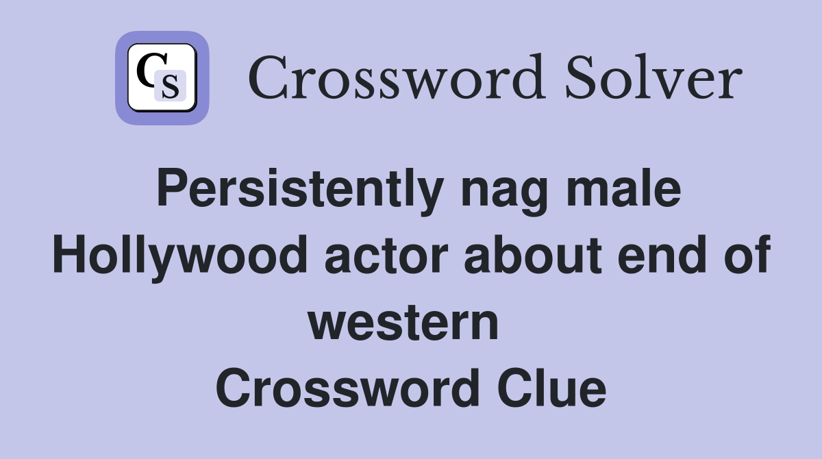 Persistently nag male Hollywood actor about end of western  Crossword Clue