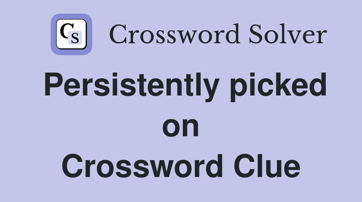 Persistently picked on Crossword Clue