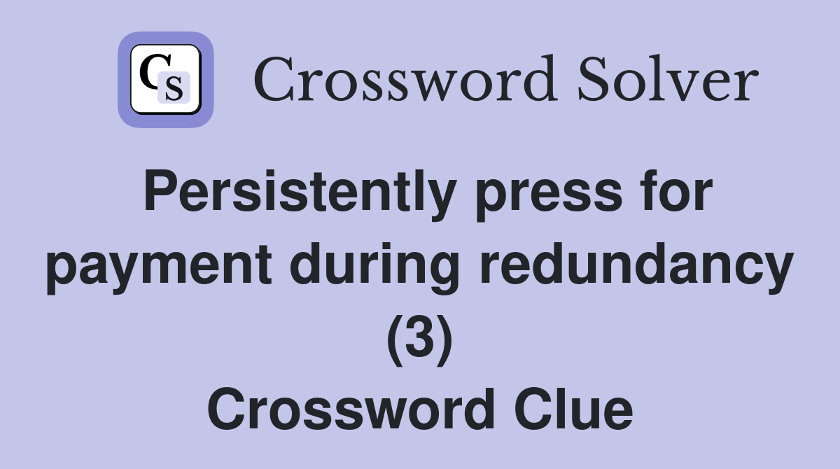 Persistently press for payment during redundancy (3) Crossword Clue