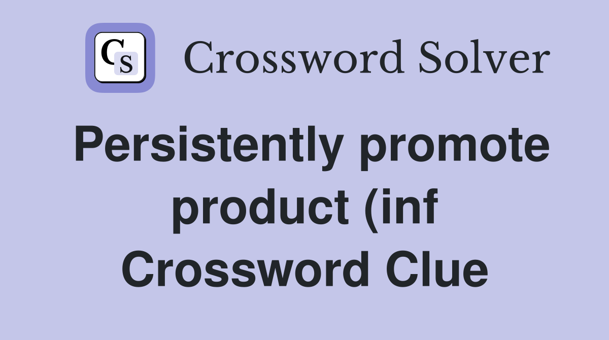 Persistently promote product (inf) Crossword Clue Answers Crossword Persistently promote product (inf) Crossword Clue Answers Crossword