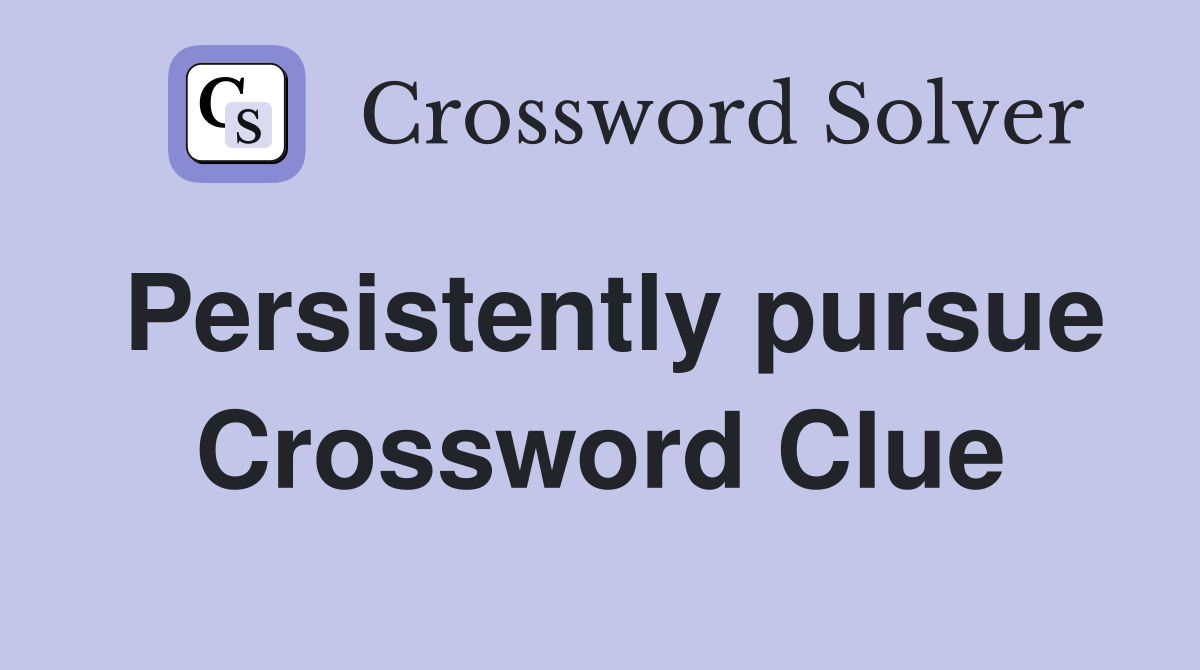 Persistently pursue Crossword Clue