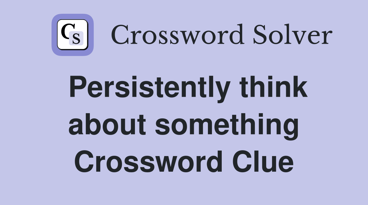 Persistently think about something Crossword Clue