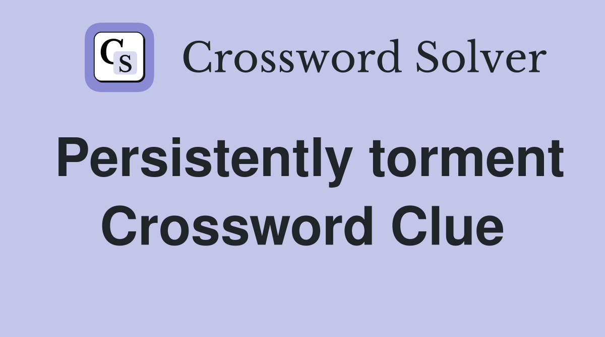 Persistently torment Crossword Clue