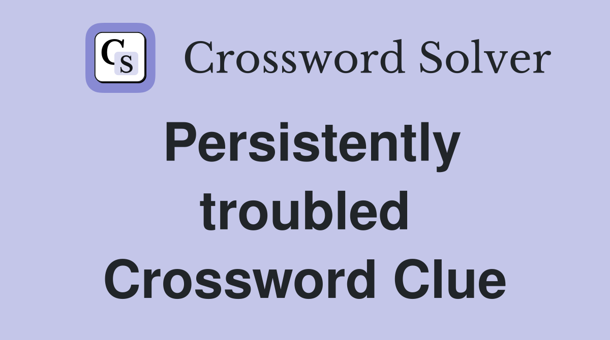 Persistently troubled Crossword Clue