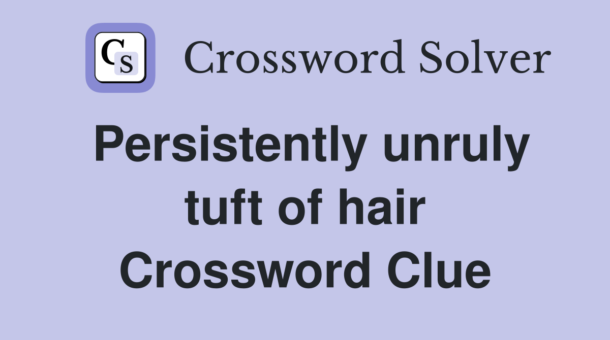 Persistently unruly tuft of hair Crossword Clue