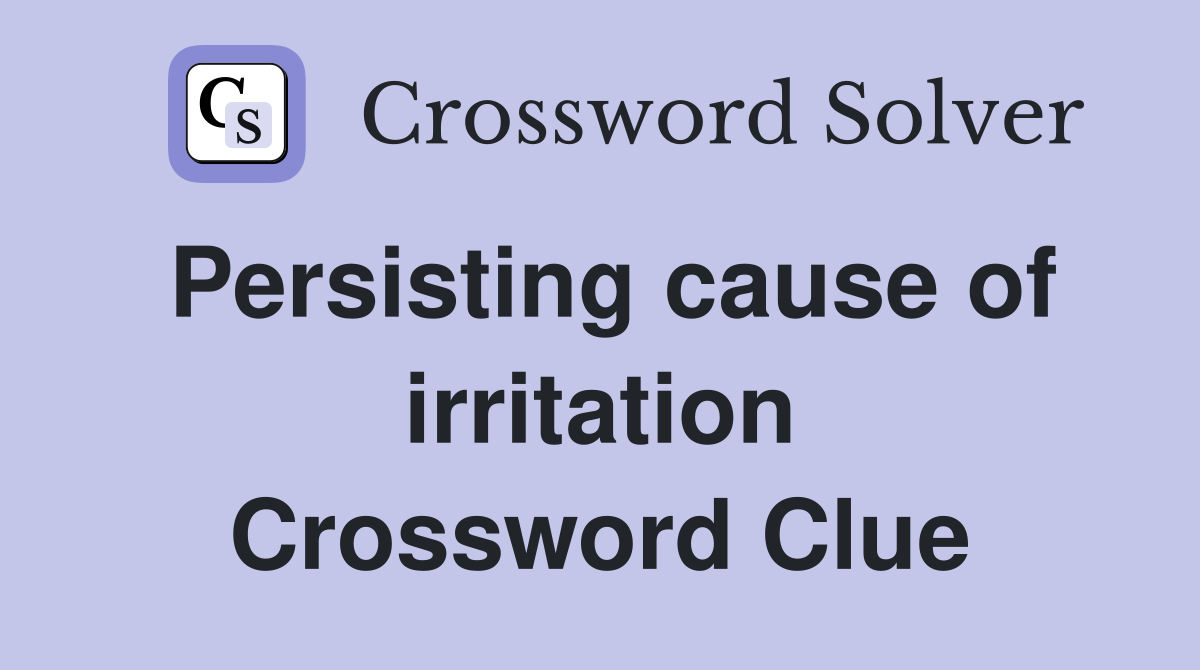 Persisting cause of irritation Crossword Clue