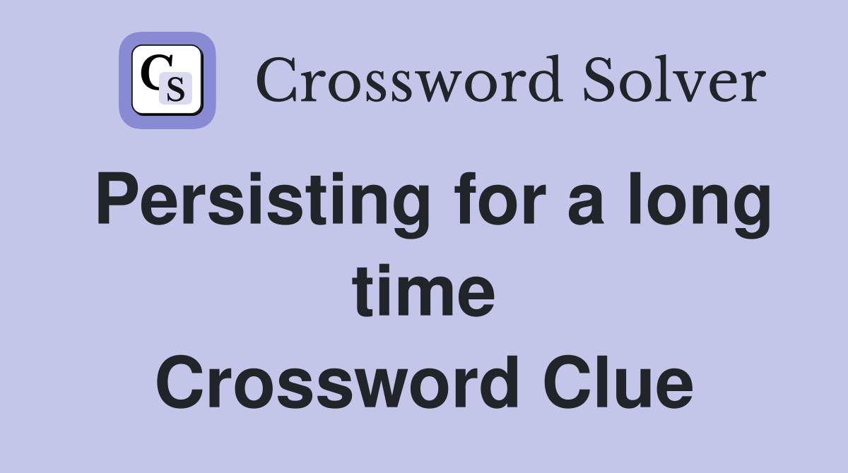 Persisting for a long time Crossword Clue