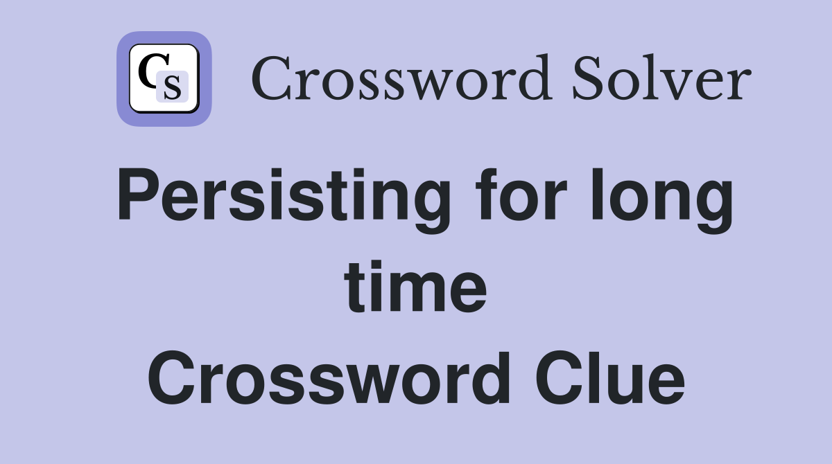 Persisting for long time Crossword Clue