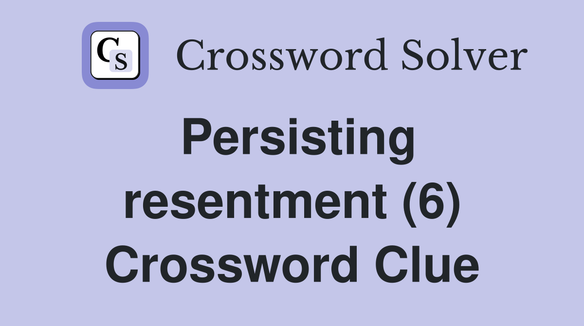 Persisting resentment (6) Crossword Clue