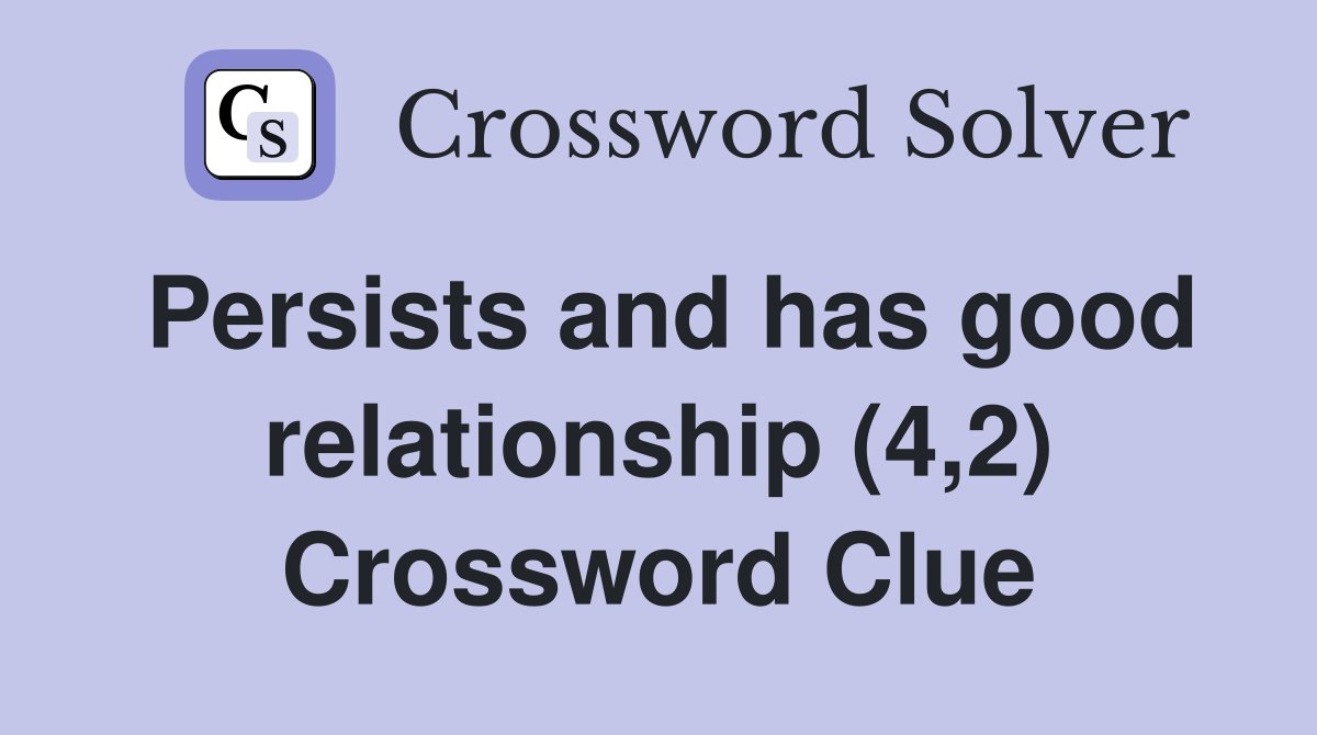 Persists and has good relationship (4,2) Crossword Clue
