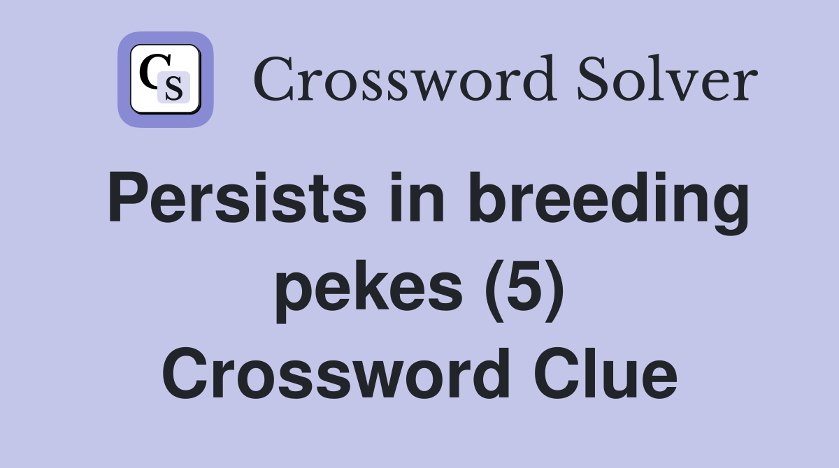 Persists in breeding pekes (5) Crossword Clue