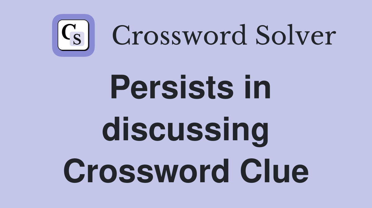 Persists in discussing Crossword Clue