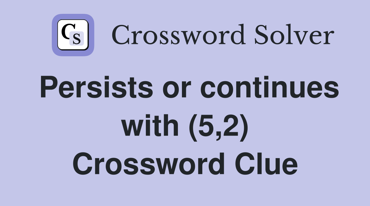 Persists or continues with (5,2) Crossword Clue
