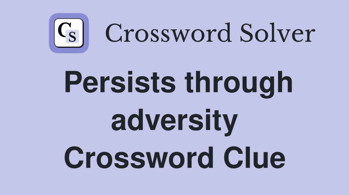 Persists through adversity Crossword Clue