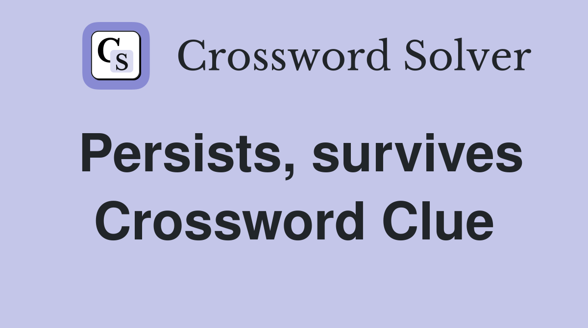 Persists, survives Crossword Clue