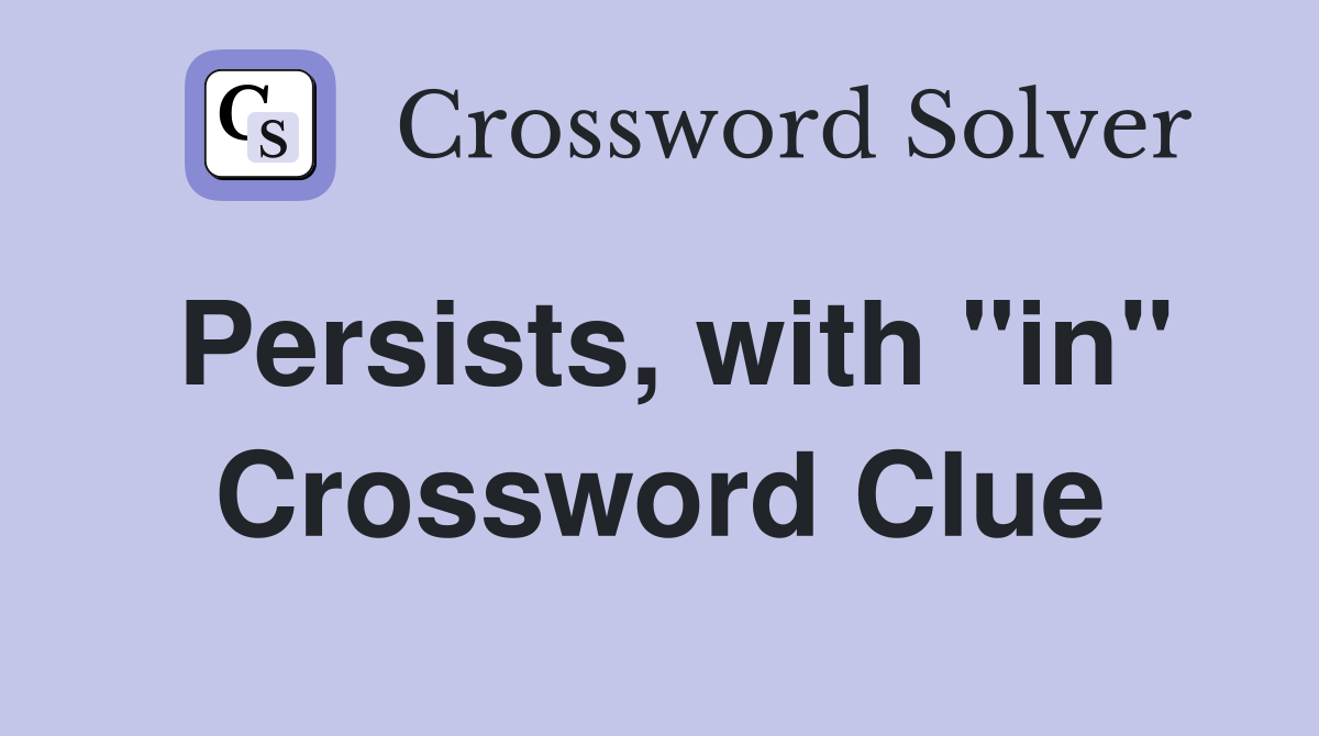 Persists, with "in" Crossword Clue