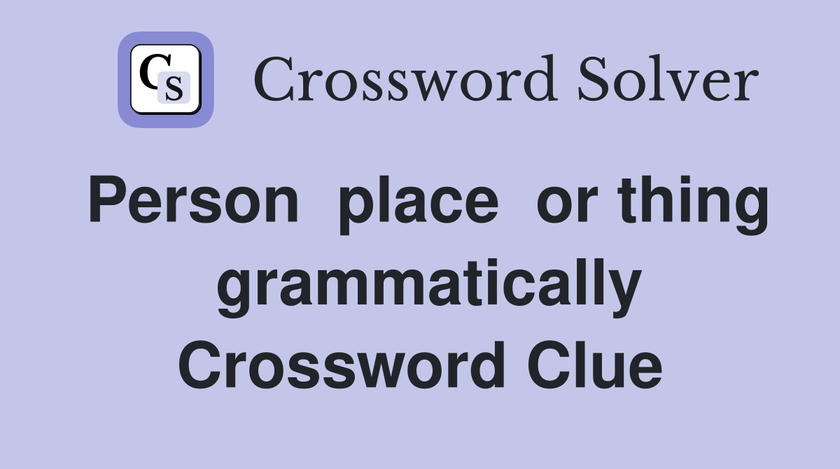 Person  place  or thing  grammatically Crossword Clue