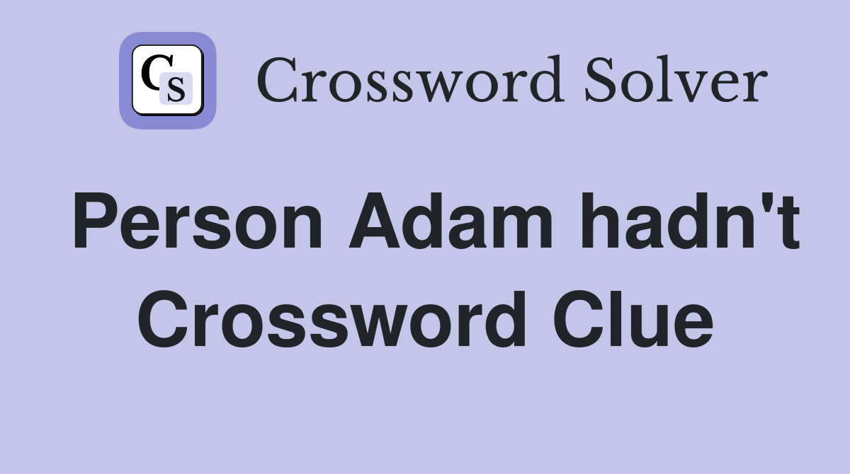 Person Adam hadn't Crossword Clue