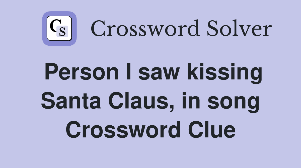 Person I saw kissing Santa Claus, in song Crossword Clue