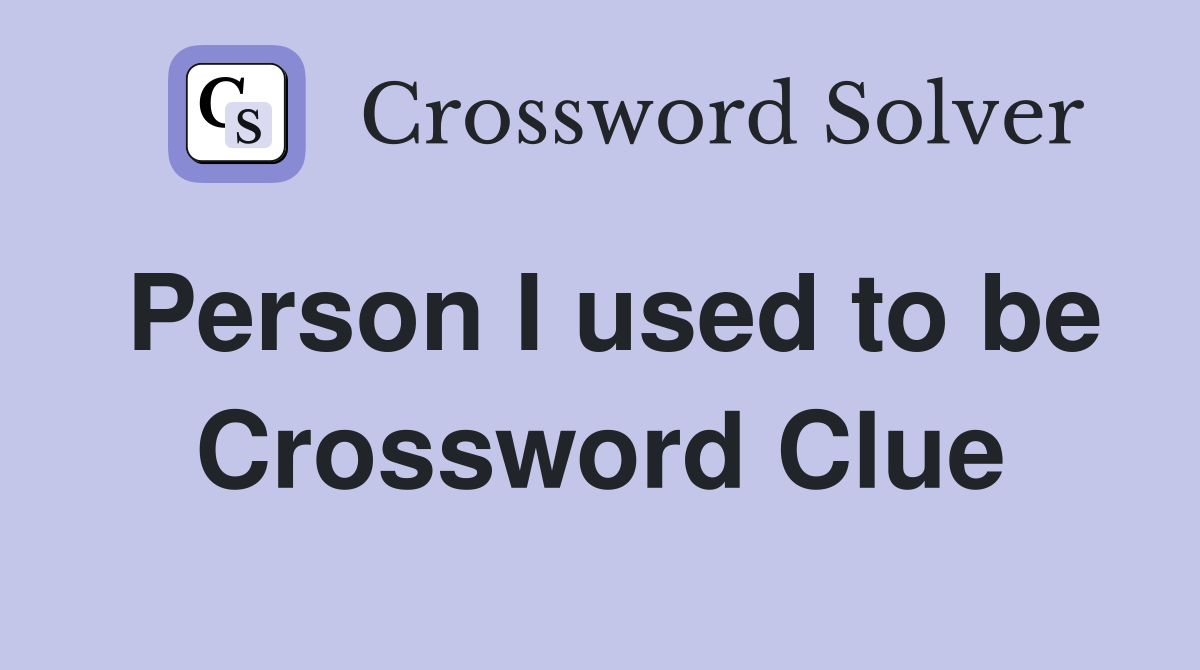 Person I used to be Crossword Clue
