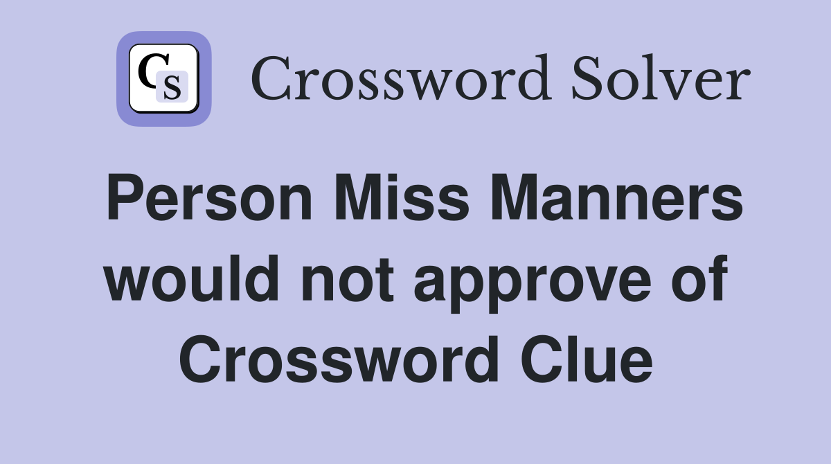 Person Miss Manners would not approve of Crossword Clue
