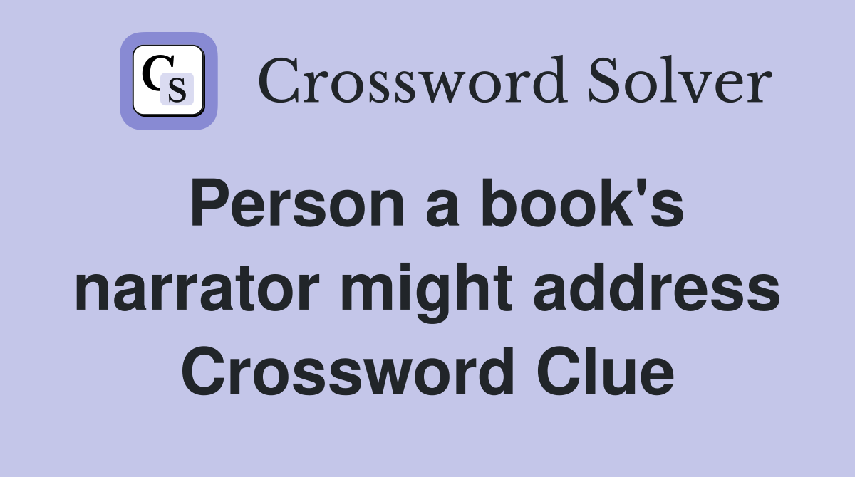 Person a book's narrator might address Crossword Clue