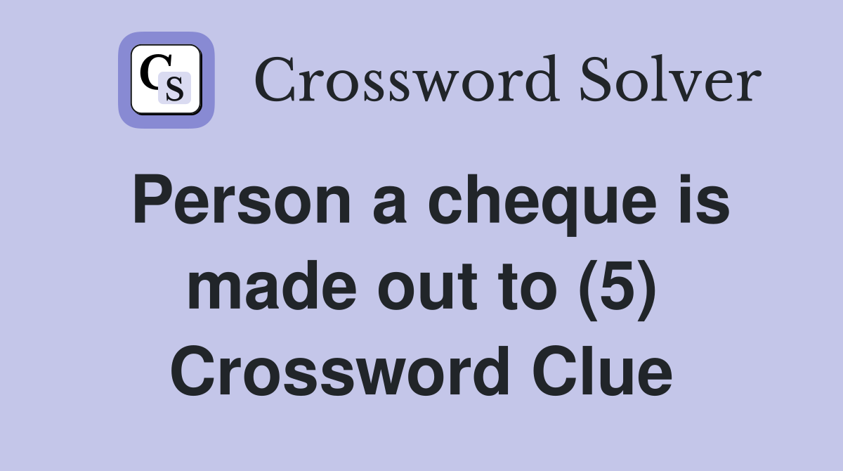 Person a cheque is made out to (5) Crossword Clue