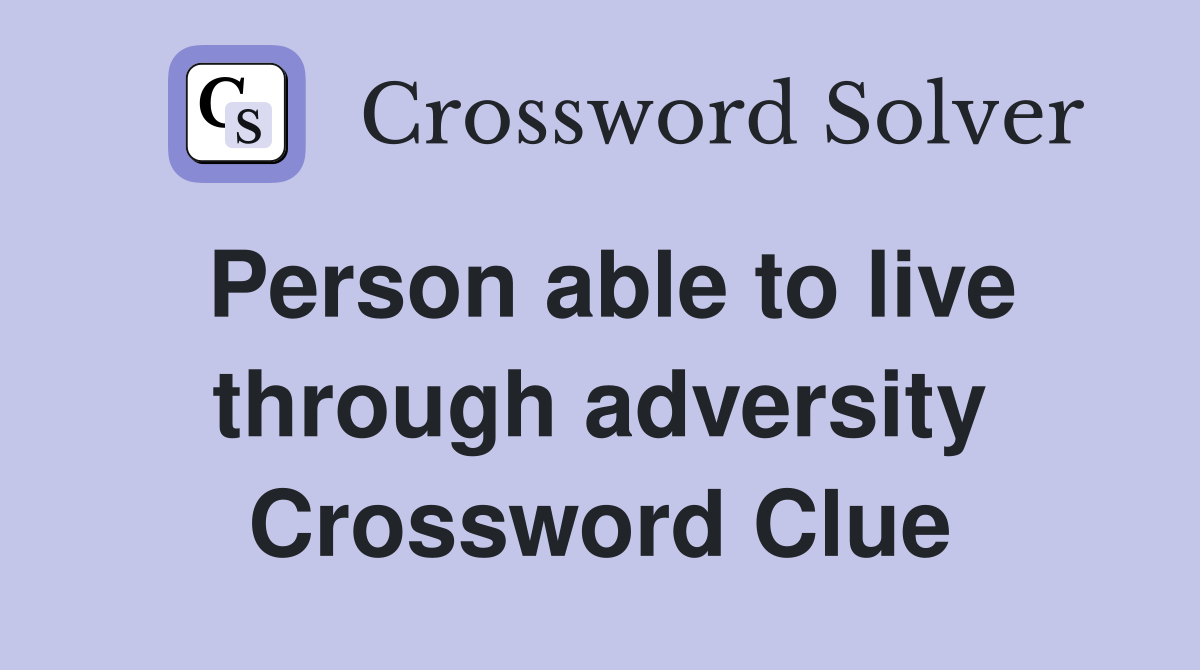 Person able to live through adversity Crossword Clue