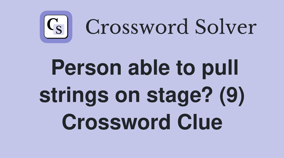 Person able to pull strings on stage? (9) Crossword Clue