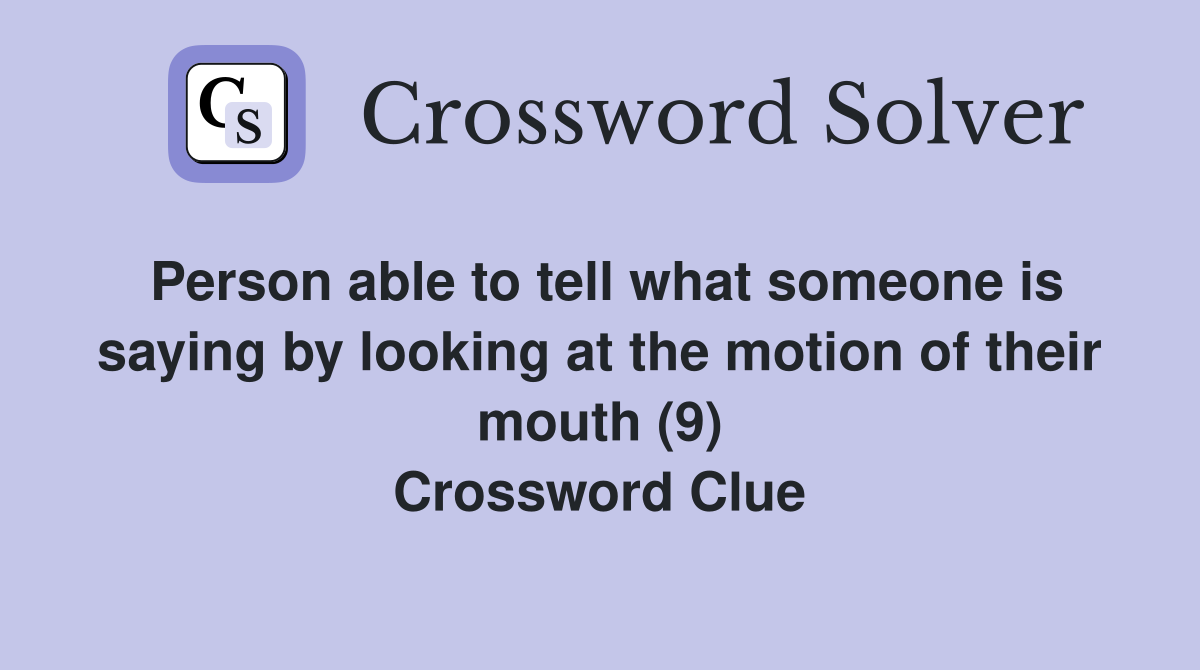 Person able to tell what someone is saying by looking at the motion of their mouth (9) Crossword Clue