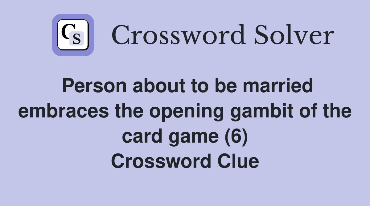 Person about to be married embraces the opening gambit of the card game (6) Crossword Clue