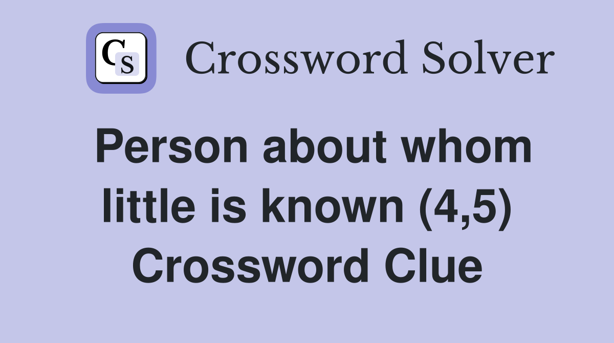 Person about whom little is known (4,5) Crossword Clue