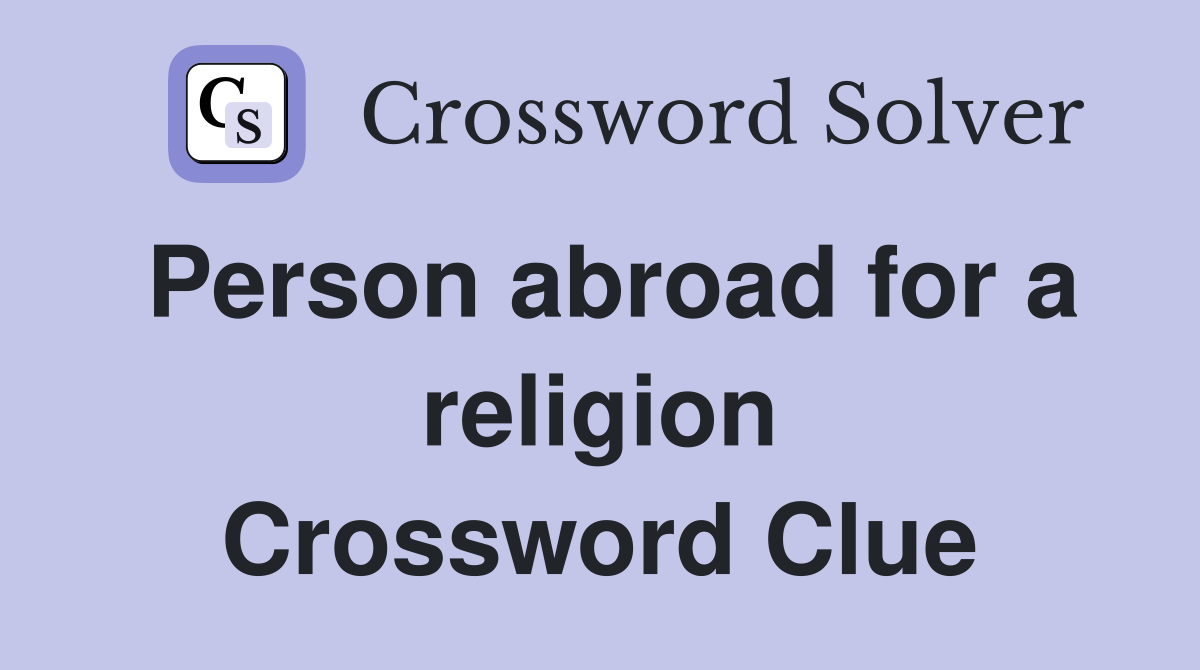 Person abroad for a religion Crossword Clue